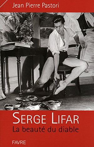 Serge Lifar la beauté du diable: La beauté du diable