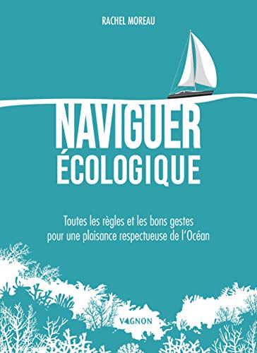 Naviguer écologique: Toutes les règles et les bons gestes pour une plaisance respectueuse de l'Océan