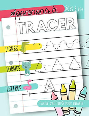 Apprenons à tracer : Lignes Formes Lettres : Cahier d’activités pour enfants : Âges 3 et +