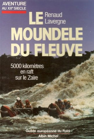 Le Moundele du fleuve: Cinq mille kilomètres en raft sur le Zaïre