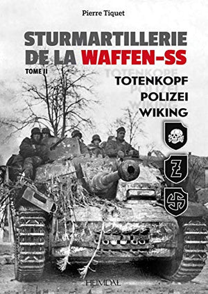 STURMARTILLERIE DE LA WAFFEN-SS - TOME 2 TOTENKOPF- POLIZEI -WIKING