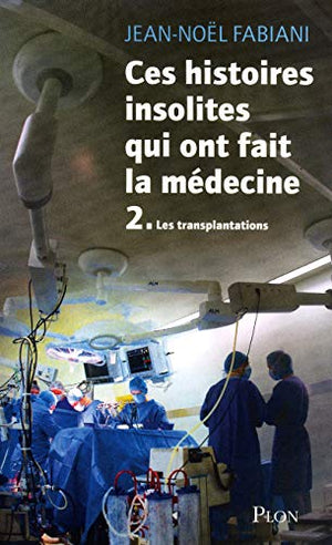 Ces histoires insolites qui ont fait la médecine: Les transplantations