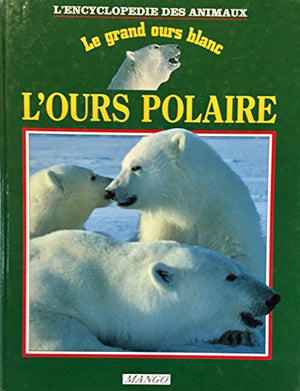 L'ours polaire / le grand ours blanc