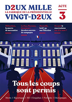 Deux mille vingt-deux - La Fabrique de la Présidentielle - Acte 3 : Tous les coups sont permis