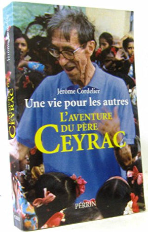 Une vie pour les autres : l'aventure du père Ceyrac