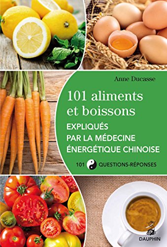 101 aliments et boissons expliqués par la médecine énergétique chinoise et les cinq éléments 101 questions-réponses