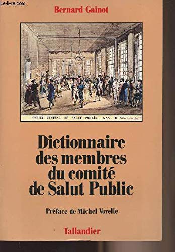Dictionnaire des membres du Comité de Salut Public: Dictionnaire analytique, biographique et comparé des 62 membres du Comité de Salut Public