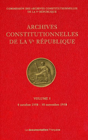 Archives constitutionnelles de la Ve République - Vol 1