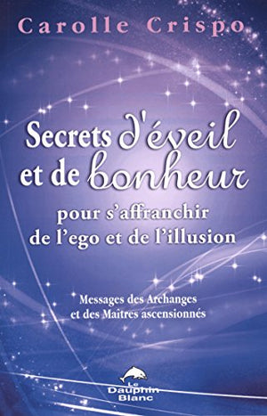 Secrets d'éveil et de bonheur pour s'affranchir de l'ego et de l'illusion