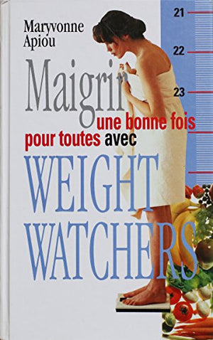 Maigrir une bonne fois pour toutes avec Weight Watchers