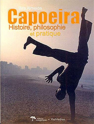 Capoeira - Histoire, philosophie et pratique