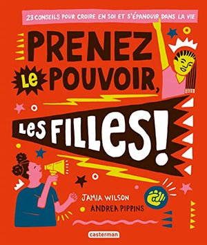 Prenez le pouvoir, les filles !: 23 conseils pour croire en soi et s'épanouir dans la vie