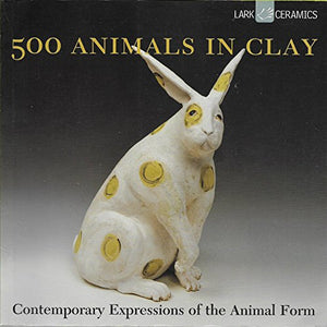 500 Animals in Clay: Contemporary Expressions of the Animal Form.