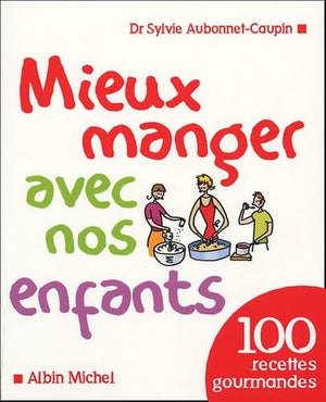 Mieux manger avec nos enfants: 100 recettes gourmandes