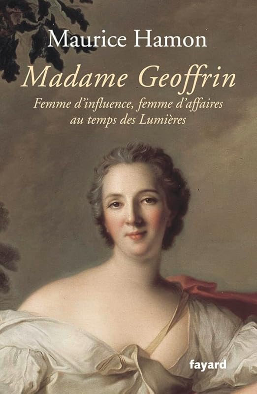 Madame Geoffrin : Femme d'influence, femme d'affaires au temps des lumières