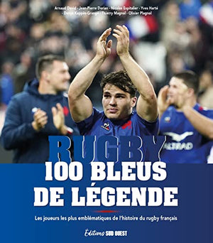 100 Bleus de légende: Les joueurs les plus emblématiques de l'histoire du rugby français