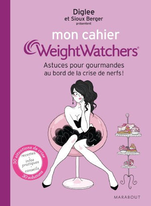 Mon cahier WeightWatchers: Pour toutes les gourmandes au bord de la crise de nerfs