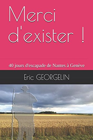 Merci d'exister !: 40 jours d'escapade de Nantes à Genève