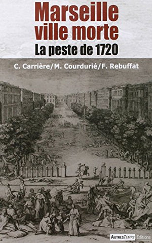 Marseille ville morte : La peste de 1720