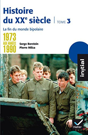 Histoire du XXe siècle: Tome 3 : De 1973 aux années 1990 : la fin du monde bipolaire