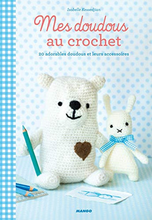 Mes doudous au crochet: 20 adorables doudous et leurs accessoires