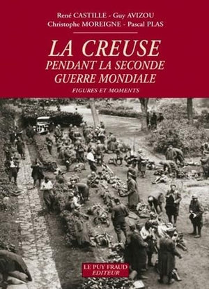 La Creuse pendant la Seconde Guerre mondiale: Figures et moments