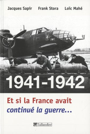 1941-1942 Et si la France avait continué la guerre...