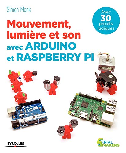 Mouvement, lumière et son avec Arduino et Raspberry Pi: Avec 30 projets ludiques.