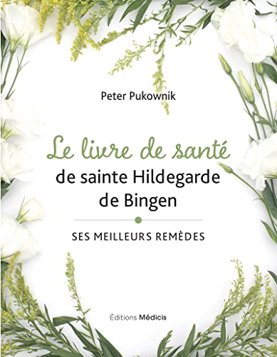 Le livre de santé de sainte Hildegarde de Bingen - Ses meilleures remèdes