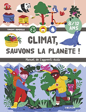 Climat ! Sauvons la planète: Manuel de l'apprenti écolo