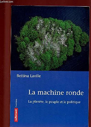 La machine ronde ; la planète, le peuple et le politique