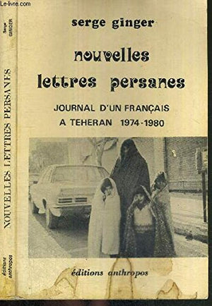 Nouvelles lettres persanes : Journal d'un français à Téhéran, 1974-1980