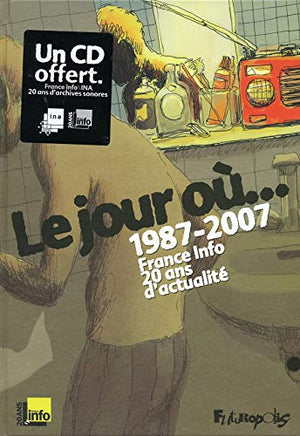 Le jour où...: 1987-2007 : France Info, 20 ans d'actualité