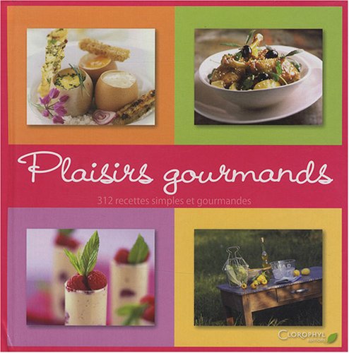 Plaisirs gourmands: 312 Recettes simples et gourmandes