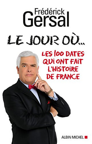 Le Jour où...: Les 100 dates qui ont fait l'histoire de France