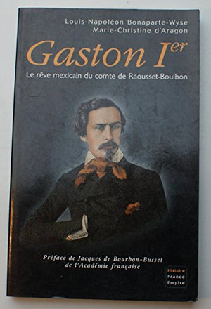 Gaston Ier - Le rêve mexicain du comte de Raousset-Boulbon