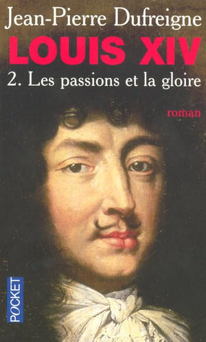 Louis XIV, Tome 2 : Passions et gloire