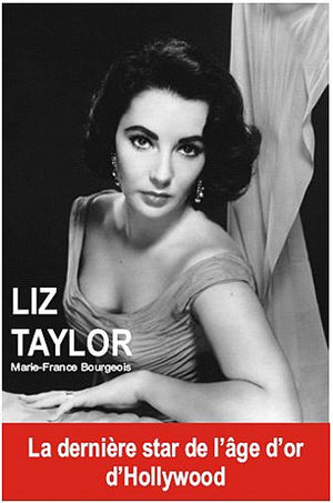 Liz Taylor: Ses amours, ses passions, son fabuleux destin