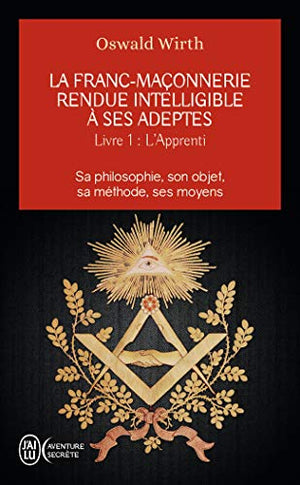 La franc-maçonnerie rendue intelligible à ses adeptes (Tome 1-L'apprenti)