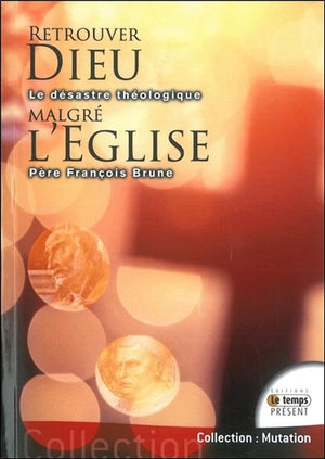 Retrouver Dieu malgré l'Eglise - Le désastre théologique