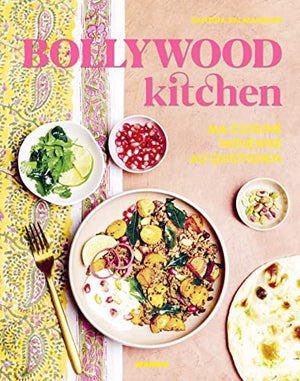 Bollywood kitchen: Ma cuisine indienne au quotidien