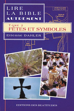 Lire la Bible autrement. Tome 2 : Fêtes et symboles