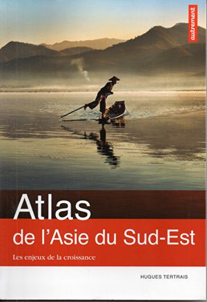 Atlas de l'Asie du Sud-Est: Les enjeux de la croissance