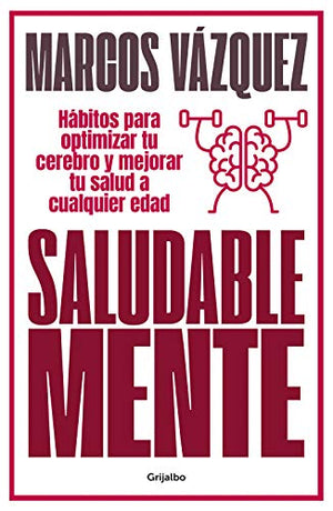 Saludable mente/ A Healthy Mind: Hábitos Para Optimizar Tu Cerebro Y Mejorar Tu Salud a Cualquier Edad/ Habits to Optimize Your Brain and Improve Your Health at Any Age