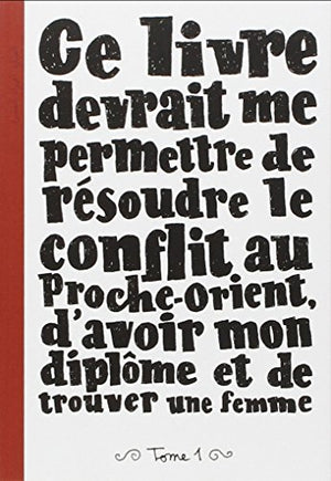 Ce livre devrait me permettre de résoudre le conflit au Proche-Orient, d'avoir mon diplôme et de trouver une femme