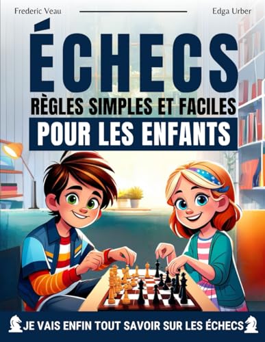 Échecs : règles simples et faciles pour les enfants: Règles des échecs pour les enfants, des illustrations simples et faciles pour les petits et les ... de 6 à 12 ans, avec des exercices pratiques.