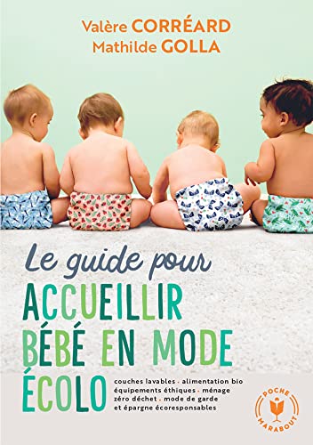 Le guide pour accueillir bébé en mode écolo: Couches lavables - alimentation bio - équipements éthiques-ménage zéro déchet...