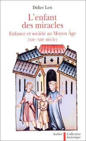 L'Enfant des miracles: Enfances et familles au Moyen Âge (XIIe-XIIIe siècles)