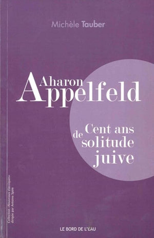 Aharon Appelfeld: Cent ans de solitude juive