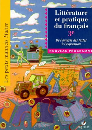 Petits manuels Hatier : Littérature et pratique du français, 3e - De l'analyse des textes à l'expression